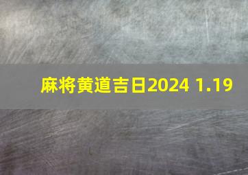 麻将黄道吉日2024 1.19